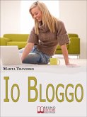 Io Bloggo. Come Esprimere la propria Personalità, dai Social Network alla Blog-terapia. (Ebook Italiano - Anteprima Gratis) (eBook, ePUB)