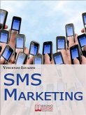 SMS Marketing. Come Guadagnare e Fare Pubblicità con SMS, MMS e Bluetooth. (Ebook Italiano - Anteprima Gratis) (eBook, ePUB)