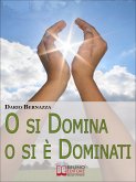 O si Domina o si è Dominati. Come Realizzare Se Stessi attraverso la Ricerca della Verità. (Ebook Italiano - Anteprima Gratis) (eBook, ePUB)