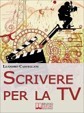 Scrivere per la TV. Come trasformare la tua idea in un progetto per la TV. (Ebook Italiano - Anteprima Gratis) (eBook, ePUB)