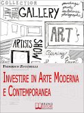 Investire in Arte Moderna e Contemporanea. Dalle Aste alle Gallerie, i Segreti per Valutare le Opere ed Effettuare Investimenti di Lusso. (Ebook Italiano - Anteprima Gratis) (eBook, ePUB)