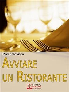 Avviare un Ristorante. Come Creare un Locale Unico e Speciale e Sbaragliare la Concorrenza. (Ebook Italiano - Anteprima Gratis) (eBook, ePUB) - Todisco, Paolo