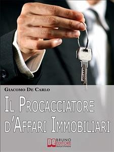 Il Procacciatore d'Affari Immobiliari. Segreti e Tecniche per Guadagnare da Professionista nel Settore degli Immobili. (Ebook Italiano - Anteprima Gratis) (eBook, ePUB) - De Carlo, Giacomo