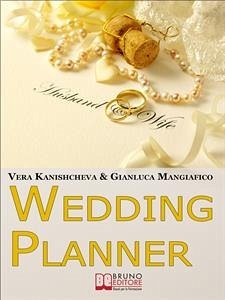 Wedding Planner. Diventa Organizzatore di Matrimoni e Crea il tuo Business Realizzando i Sogni degli Sposi. (Ebook Italiano - Anteprima Gratis) (eBook, ePUB) - Kanishcheva & Gianluca Mangiafico, Vera