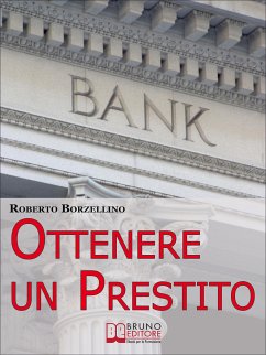 Ottenere un Prestito. Cosa Fare per Richiedere un Finanziamento e non Farti Dire di No dalle Banche. (Ebook Italiano - Anteprima Gratis) (eBook, ePUB) - Borzellino, Roberto