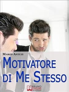 Motivatore di Me Stesso. Ricostruire la Propria Identità attraverso la Determinazione e la Libertà di Scelta. (Ebook Italiano - Anteprima Gratis) (eBook, ePUB) - Antuzi, Marco