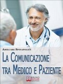 La Comunicazione tra Medico e Paziente. Come Relazionarsi con Rispetto e Comprendersi Correttamente nella Difesa della Salute e nella Cura della Malattia. (Ebook Italiano - Anteprima Gratis) (eBook, ePUB)