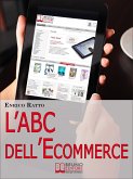 L'ABC dell'Ecommerce. Strategie per Guadagnare con il Tuo Negozio 2.0 Evitando gli Errori più Comuni. (Ebook Italiano - Anteprima Gratis) (eBook, ePUB)