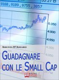 Guadagnare con le Small Cap. Strategie per Investire in Borsa con le Società a Capitale Ridotto. (Ebook Italiano - Anteprima Gratis) (eBook, ePUB)
