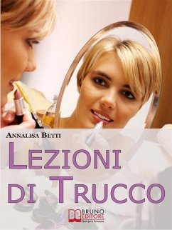 Lezioni di trucco. Diventare Esperti di Make-Up Imparando a Valorizzare i Pregi e a Minimizzare i Difetti. (Ebook Italiano - Anteprima Gratis) (eBook, ePUB) - Betti, Annalisa