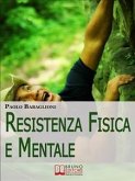 Resistenza Fisica e Mentale. Il Programma Completo per Allenare Corpo e Cervello dalla Motivazione all'Alimentazione. (Ebook Italiano - Anteprima Gratis) (eBook, ePUB)