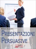 Presentazioni Persuasive. Progettare e Realizzare Esposizioni Efficaci per Comunicare Idee e Lanciare Prodotti. (Ebook Italiano - Anteprima Gratis) (eBook, ePUB)