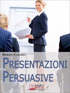 Presentazioni Persuasive. Progettare e Realizzare Esposizioni Efficaci per Comunicare Idee e Lanciare Prodotti. (Ebook Italiano - Anteprima Gratis) (eBook, ePUB) - Casadei, Simone