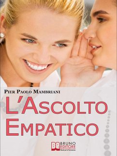 L'Ascolto Empatico. I Segreti della Comunicazione per Imparare ad Entrare in Sintonia con Te Stesso e con gli Altri. (Ebook Italiano - Anteprima Gratis) (eBook, ePUB) - Paolo Mambriani, Pier