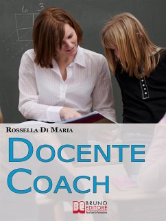 Docente Coach. Come Gestire una Classe Problematica Rendendo il Lavoro Produttivo e Finalizzato agli Obiettivi. (Ebook Italiano - Anteprima Gratis) (eBook, ePUB) - Di Maria, Rossella