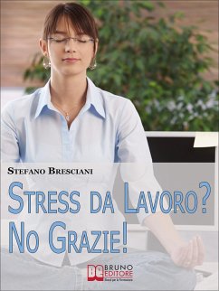 Stress da lavoro? No grazie! Applica le Tecniche di Meditazione Orientale per Risolvere i Conflitti sul Lavoro e Vivere in Armonia. (Ebook Italiano - Anteprima Gratis) (eBook, ePUB) - Bresciani, Stefano