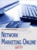 Network marketing online. Come Sfruttare le Risorse della Rete per Ottenere il Massimo Rendimento dal Tuo Business. (Ebook Italiano - Anteprima Gratis) (eBook, ePUB)