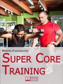 Super Core Training. Scopri le Tecniche e gli Esercizi Migliori per Scolpire il Tuo Fisico e Aumentare la Tua Resistenza. (Ebook Italiano - Anteprima Gratis) (eBook, ePUB)