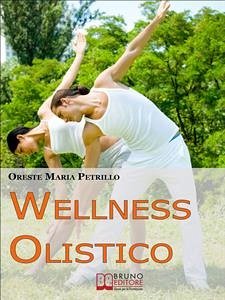 Wellness Olistico. Come Avere un Corpo Sano e in Forma e una Mente Forte e Scattante con Pochi e Semplici Gesti. (Ebook Italiano - Anteprima Gratis) (eBook, ePUB) - MARIA PETRILLO, ORESTE