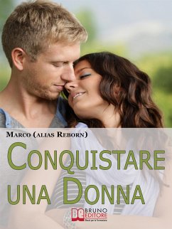 Conquistare una Donna. Le Fondamenta di una Seduzione Sana, Divertente e Genuina per Conquistare le Donne che Hai sempre Desiderato. (Ebook Italiano - Anteprima Gratis) (eBook, ePUB) - (alias Reborn), Marco