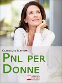PNL per Donne. Come Stimolare l'Espressione del Talento Femminile che si Cela in Ogni Donna. (Ebook Italiano - Anteprima Gratis) (eBook, ePUB)