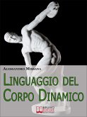 Linguaggio del Corpo Dinamico. Come Interpretare Gesti ed Espressioni con un Metodo Facile e Veloce. (Ebook Italiano - Anteprima Gratis) (eBook, ePUB)