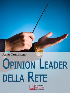 Opinion leader della rete. Strategie e Segreti per Acquisire Potere Online e Strumenti di Persuasione di Massa. (Ebook Italiano - Anteprima Gratis) (eBook, ePUB) - Torchiaro, Aldo