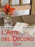 L'Arte del Decoro. Guida Pratica per Trasformare i Tuoi Oggetti d'Arredo in Pezzi Unici. (Ebook Italiano - Anteprima Gratis) (eBook, ePUB)