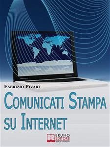 Comunicati Stampa su Internet. I Segreti per Diffondere Online le Tue News e Rendere Famosa la Tua Azienda. (Ebook Italiano - Anteprima Gratis) (eBook, ePUB) - PIVARI, FABRIZIO