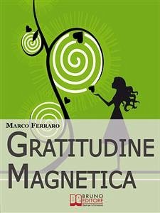 Gratitudine Magnetica. Ringraziare per Ottenere Tutto ciò che Vuoi con la Legge di Attrazione. (Ebook Italiano - Anteprima Gratis) (eBook, ePUB) - FERRARO, MARCO