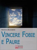 Vincere Fobie e Paure. Come Superare le Tue Paure con la PNL e Vivere la Vita che Desideri. (Ebook Italiano - Anteprima Gratis) (eBook, ePUB)