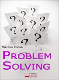 Problem Solving. Strumenti Pratici per Individuare, Analizzare, Risolvere i Problemi e Trasformarli in Opportunità. (Ebook Italiano - Anteprima Gratis) (eBook, ePUB)