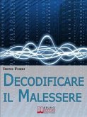 Decodificare il Malessere. Come Riconoscere i Segnali del Corpo e Reagire con la Forza della Consapevolezza. (Ebook Italiano - Anteprima Gratis) (eBook, ePUB)