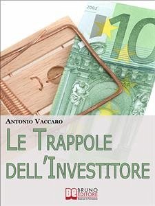 Le Trappole dell'Investitore. Come Gestire Emotivamente le Tue Scelte di Investimento per Limitare i Rischi e Massimizzare i Risultati. (Ebook Italiano - Anteprima Gratis) (eBook, ePUB) - Vaccaro, Antonio