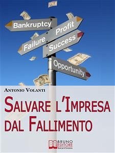 Salvare l'Impresa dal Fallimento. Come Scongiurare l'Insolvenza e Affrontare la Crisi della Tua Azienda per Evitare il Fallimento. (Ebook Italiano - Anteprima Gratis) (eBook, ePUB) - VOLANTI, ANTONIO