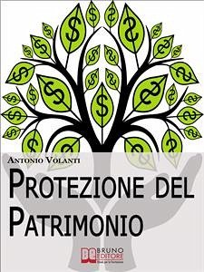 Protezione del Patrimonio. Strategie Legali e Fiscali per Preservare le Tue Proprietà e il Tuo Patrimonio (Ebook Italiano - Anteprima Gratis) (eBook, ePUB) - VOLANTI, ANTONIO