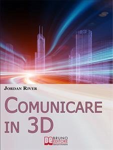 Comunicare in 3D. Manuale Pratico per la Creazione di Video, Foto e Filmati in 3D (Ebook Italiano - Anteprima Gratis) (eBook, ePUB) - River, Jordan