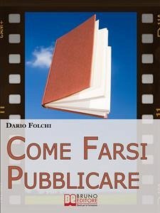 Come Farsi Pubblicare. Dai Libri alle Fiction: come Presentare e Rendere Appetibile il Tuo Progetto (Ebook Italiano - Anteprima Gratis) (eBook, ePUB) - FOLCHI, DARIO