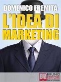 L'IDEA DI MARKETING. Sviluppare un Progetto di Marketing Autorevole, Innovativo e Vincente con il Metodo Eidòs Marketing (eBook, ePUB)