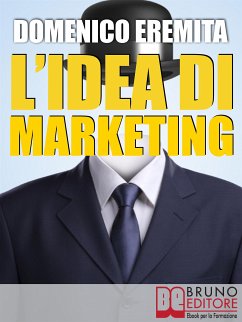 L’IDEA DI MARKETING. Sviluppare un Progetto di Marketing Autorevole, Innovativo e Vincente con il Metodo Eidòs Marketing (eBook, ePUB) - EREMITA, DOMENICO