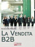 La Vendita B2B. Consigli Strategici per Organizzare la Vendita di Servizi e Fidelizzare il Cliente. (Ebook Italiano - Anteprima Gratis) (eBook, ePUB)