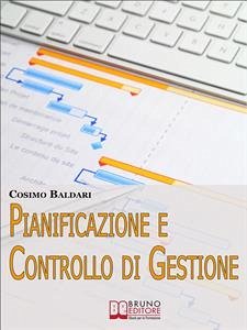 Pianificazione e Controllo di Gestione. Come Implementare un Sistema Controllo di una PMI per Massimizzare i Risultati e Ridurre i Costi (Ebook Italiano - anteprima Gratis) (eBook, ePUB) - BALDARI, COSIMO