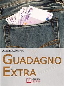 Guadagno Extra. Come Diventare un Consulente dei Consumi per Avere Successo nel Network Marketing (Ebook Italiano - Anteprima Gratis) (eBook, ePUB) - Falcetta, Adele