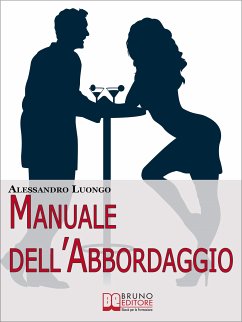 Manuale dell'Abbordaggio. Come Incrociare la Ragazza dei Tuoi Sogni e non Fartela Scappare. (Ebook Italiano - Anteprima Gratis) (eBook, ePUB) - LUONGO, ALESSANDRO