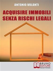 Acquisire Immobili Senza Rischi Legali (eBook, ePUB) - VOLANTI, ANTONIO