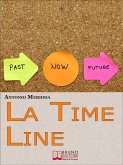 La Time Line. Scopri come Influenzare il Passato, Gestire il Presente e Programmare il Futuro grazie alla Time Line. (Ebook Italiano - Anteprima Gratis) (eBook, ePUB)