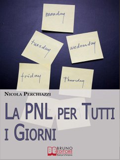 La PNL per Tutti i Giorni. Come Affrontare le Sfide Quotidiane Grazie alla PNL e al Suo Modello Comportamentale DOC. (Ebook Italiano - Anteprima Gratis) (eBook, ePUB) - PERCHIAZZI, NICOLA