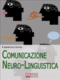 Comunicazione Neuro-Linguistica. Conoscere e Sfruttare a Tuo Vantaggio la Comunicazione Extra-Verbale e la Persuasione. (Ebook Italiano - Anteprima Gratis) (eBook, ePUB)