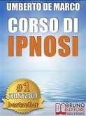 CORSO DI IPNOSI. Tecniche e Metodologie di Induzione della Trance per Praticare l'Ipnosi a Beneficio degli Altri (eBook, ePUB)