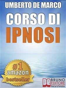 CORSO DI IPNOSI. Tecniche e Metodologie di Induzione della Trance per Praticare l'Ipnosi a Beneficio degli Altri (eBook, ePUB) - De Marco, Umberto